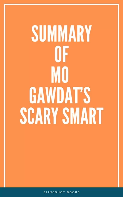 Summary of Mo Gawdat’s Scary Smart -  Slingshot Books - Slingshot Books