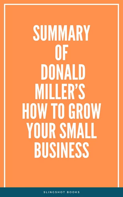 Summary of Donald Miller’s How to Grow Your Small Business -  Slingshot Books - Slingshot Books