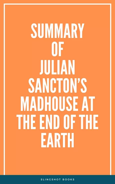 Summary of Julian Sancton’s Madhouse at the End of the Earth -  Slingshot Books - Slingshot Books