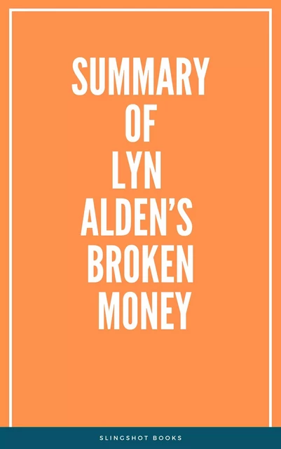 Summary of Lyn Alden’s Broken Money -  Slingshot Books - Slingshot Books