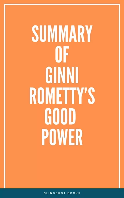 Summary of Ginni Rometty’s Good Power -  Slingshot Books - Slingshot Books