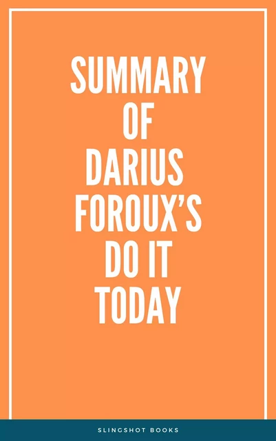 Summary of Darius Foroux’s Do It Today -  Slingshot Books - Slingshot Books