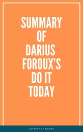 Summary of Darius Foroux’s Do It Today