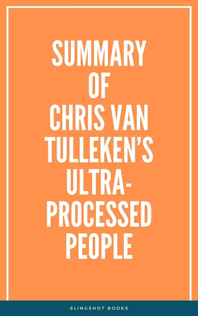 Summary of Chris van Tulleken’s Ultra-Processed People -  Slingshot Books - Slingshot Books