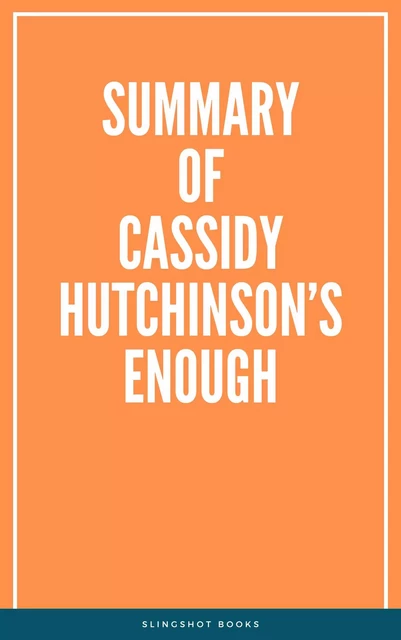 Summary of Cassidy Hutchinson’s Enough -  Slingshot Books - Slingshot Books