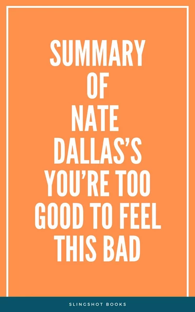 Summary of Nate Dallas’s You’re Too Good to Feel This Bad -  Slingshot Books - Slingshot Books