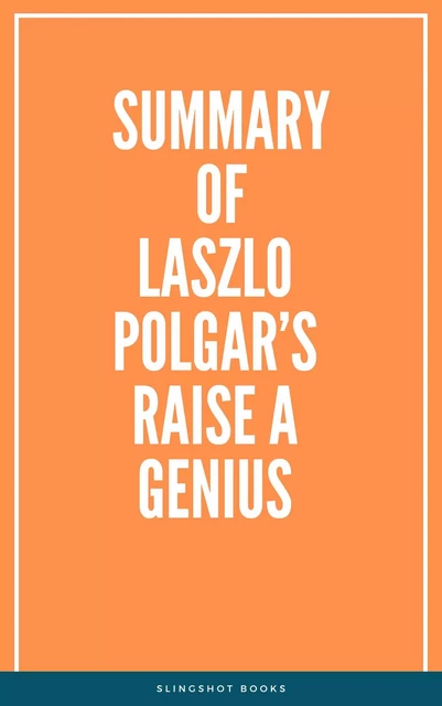 Summary of Laszlo Polgar’s Raise a Genius -  Slingshot Books - Slingshot Books