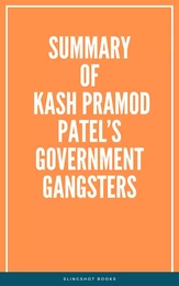 Summary of Kash Pramod Patel’s Government Gangsters