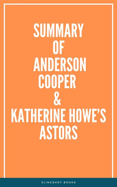 Summary of Anderson Cooper & Katherine Howe’s Astor -  Slingshot Books - Slingshot Books