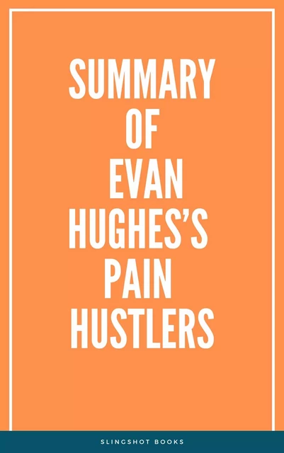 Summary of Evan Hughes’s Pain Hustlers -  Slingshot Books - Slingshot Books