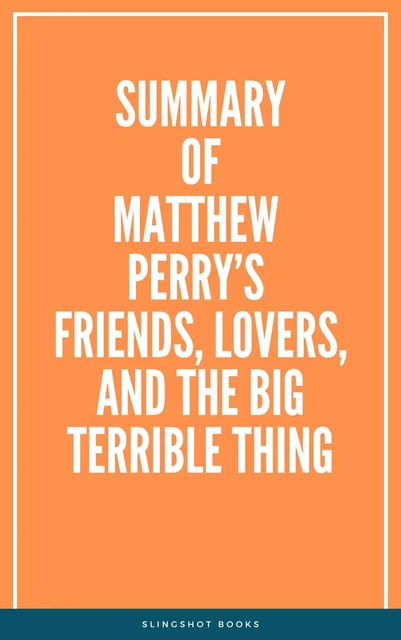 Summary of Matthew Perry’s Friends, Lovers, and the Big Terrible Thing -  Slingshot Books - Slingshot Books