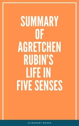 Summary of Gretchen Rubin’s Life in Five Senses