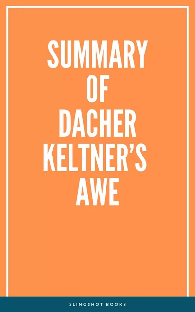 Summary of Dacher Keltner’s Awe -  Slingshot Books - Slingshot Books