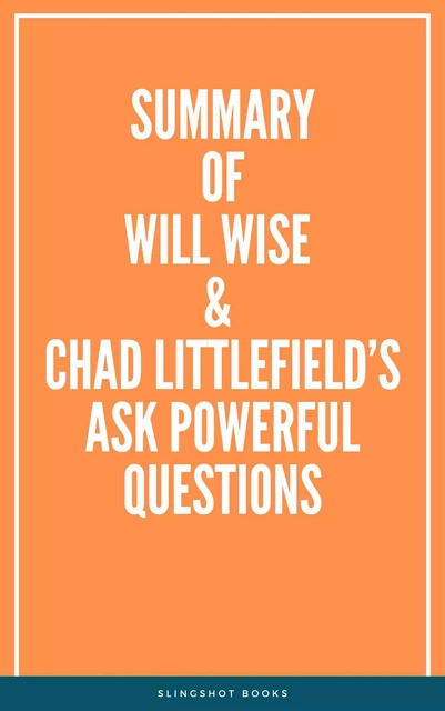 Summary of Will Wise & Chad Littlefield’s Ask Powerful Questions -  Slingshot Books - Slingshot Books