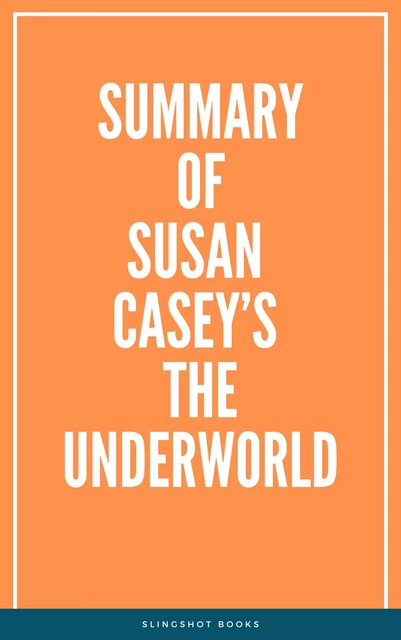 Summary of Susan Casey’s The Underworld -  Slingshot Books - Slingshot Books