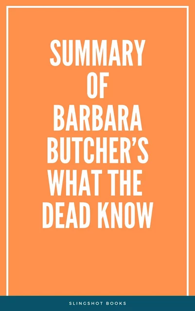 Summary of Barbara Butcher’s What the Dead Know -  Slingshot Books - Slingshot Books