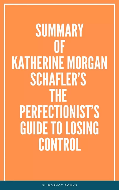 Summary of Katherine Morgan Schafler’s The Perfectionist’s Guide to Losing Control -  Slingshot Books - Slingshot Books