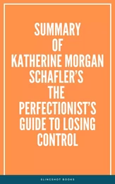 Summary of Katherine Morgan Schafler’s The Perfectionist’s Guide to Losing Control