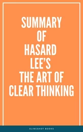 Summary of Hasard Lee’s The Art of Clear Thinking