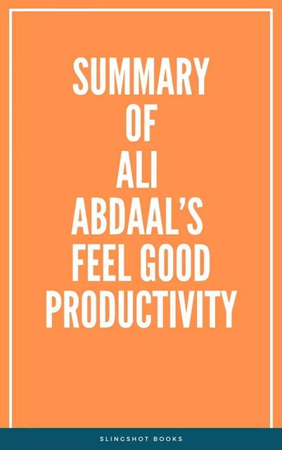 Summary of Ali Abdaal’s Feel Good Productivity -  Slingshot Books - Slingshot Books