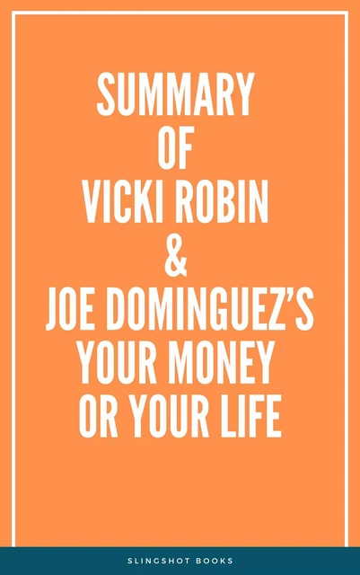 Summary of Vicki Robin & Joe Dominguez’s Your Money or Your Life -  Slingshot Books - Slingshot Books