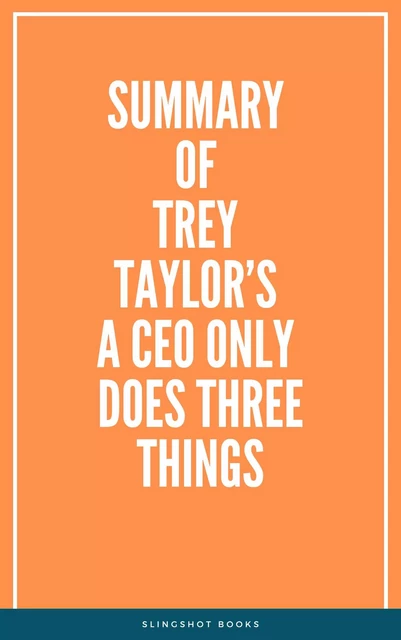 Summary of Trey Taylor’s A CEO Only Does Three Things -  Slingshot Books - Slingshot Books