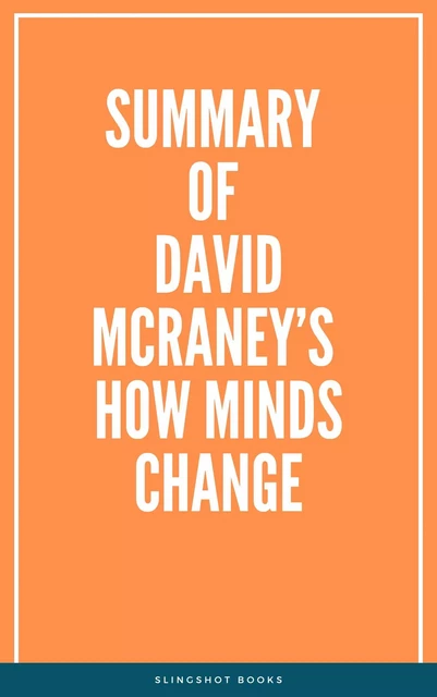 Summary of David McRaney’s How Minds Change -  Slingshot Books - Slingshot Books