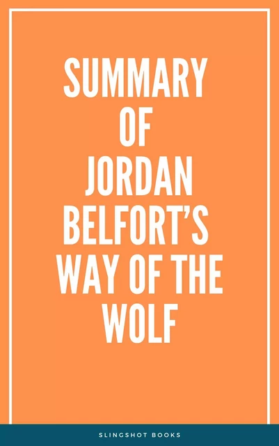 Summary of Jordan Belfort’s Way of the Wolf -  Slingshot Books - Slingshot Books