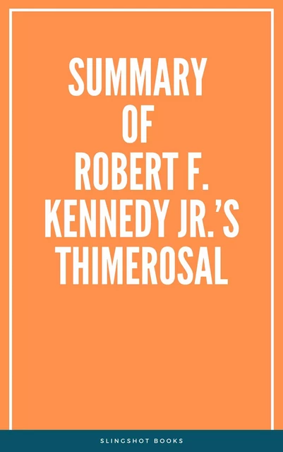 Summary of Robert F. Kennedy Jr.’s Thimerosal -  Slingshot Books - Slingshot Books