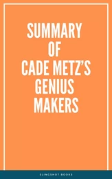 Summary of Cade Metz’s Genius Makers