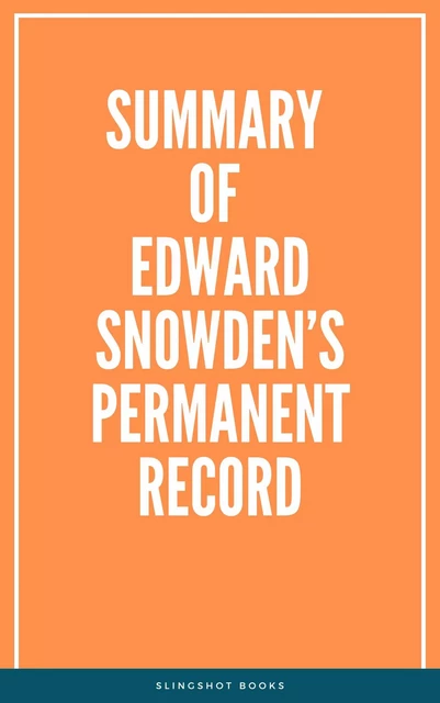 Summary of Edward Snowden’s Permanent Record -  Slingshot Books - Slingshot Books