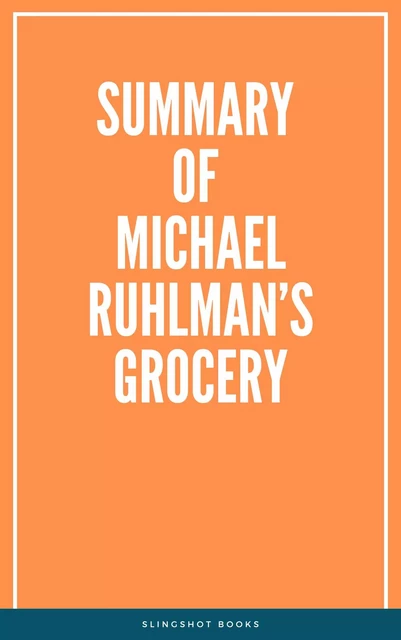 Summary of Michael Ruhlman’s Grocery -  Slingshot Books - Slingshot Books