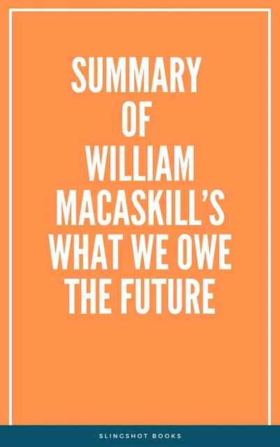 Summary of William MacAskill’s What We Owe the Future -  Slingshot Books - Slingshot Books