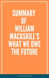 Summary of William MacAskill’s What We Owe the Future