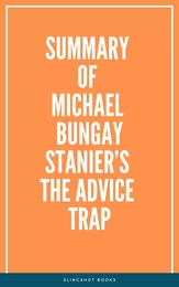 Summary of Michael Bungay Stanier’s The Advice Trap