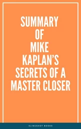 Summary of Mike Kaplan’s Secrets of a Master Closer