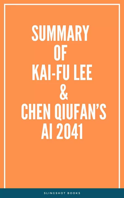 Summary of Kai-Fu Lee & Chen Qiufan’s AI 2041 -  Slingshot Books - Slingshot Books