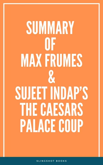 Summary of Max Frumes & Sujeet Indap’s The Caesars Palace Coup -  Slingshot Books - Slingshot Books