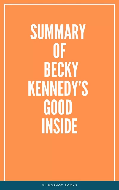 Summary of Becky Kennedy’s Good Inside -  Slingshot Books - Slingshot Books