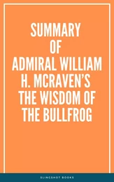 Summary of Admiral William H. McRaven’s The Wisdom of the Bullfrog