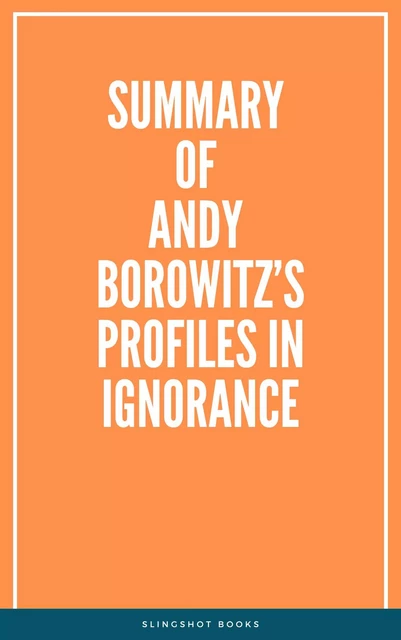 Summary of Andy Borowitz’s Profiles in Ignorance -  Slingshot Books - Slingshot Books