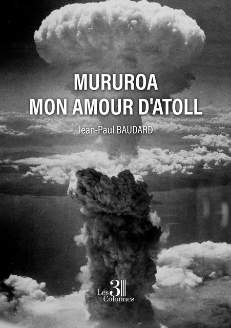 Mururoa mon amour d'atoll - Jean-Paul Baudard - Éditions les 3 colonnes