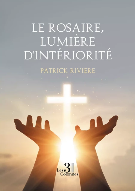 Le rosaire, lumière d'intériorité - Patrick Rivière - Éditions les 3 colonnes