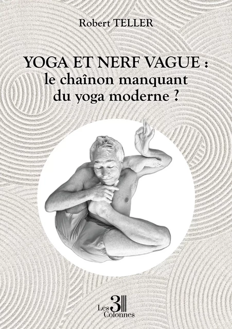 Yoga et nerf vague : le chaînon manquant du yoga moderne ? - Teller Robert - Éditions les 3 colonnes