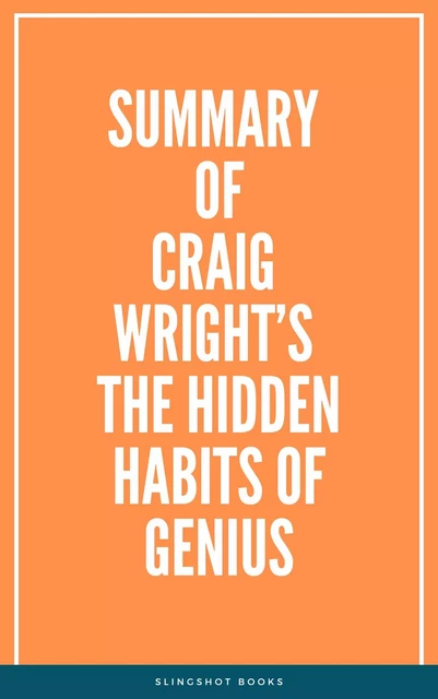 Summary of Craig Wright’s The Hidden Habits of Genius -  Slingshot Books - Slingshot Books