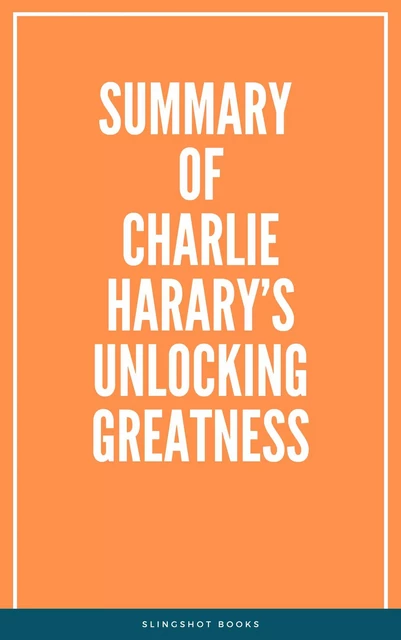 Summary of Charlie Harary’s Unlocking Greatness -  Slingshot Books - Slingshot Books