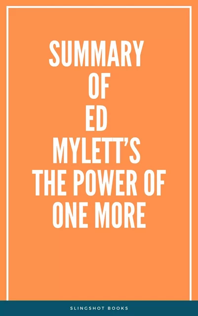 Summary of Ed Mylett’s The Power of One More -  Slingshot Books - Slingshot Books