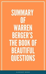 Summary of Warren Berger’s The Book of Beautiful Questions