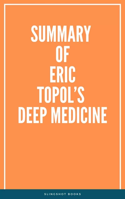 Summary of Eric Topol’s Deep Medicine -  Slingshot Books - Slingshot Books