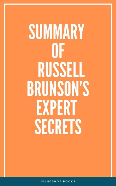 Summary of Russell Brunson’s Expert Secrets -  Slingshot Books - Slingshot Books